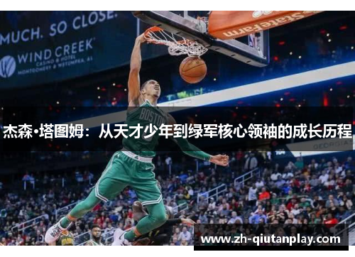 杰森·塔图姆:从天才少年到绿军核心领袖的成长历程 杰森·塔图姆:从天才少年到绿军核心领袖的成长历程