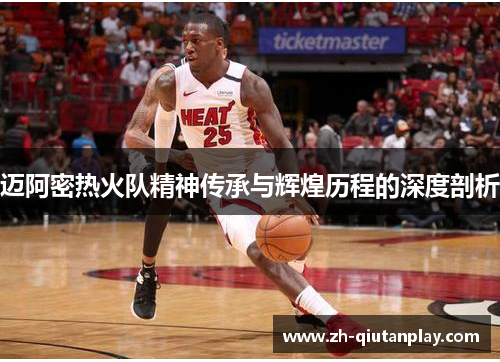 迈阿密热火队精神传承与辉煌历程的深度剖析 迈阿密热火队精神传承与辉煌历程的深度剖析