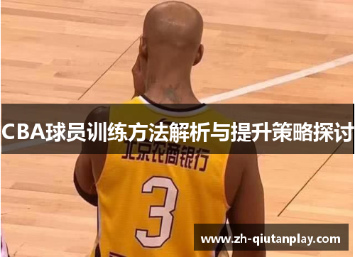 CBA球员训练方法解析与提升策略探讨 CBA球员训练方法解析与提升策略探讨