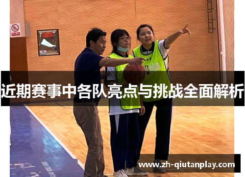 近期赛事中各队亮点与挑战全面解析 近期赛事中各队亮点与挑战全面解析