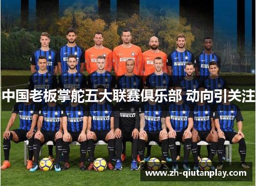 中国老板掌舵五大联赛俱乐部 动向引关注 中国老板掌舵五大联赛俱乐部 动向引关注