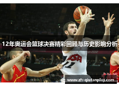 12年奥运会篮球决赛精彩回顾与历史影响分析 12年奥运会篮球决赛精彩回顾与历史影响分析