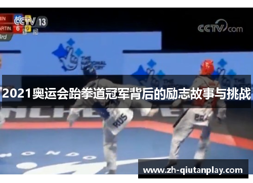 2021奥运会跆拳道冠军背后的励志故事与挑战