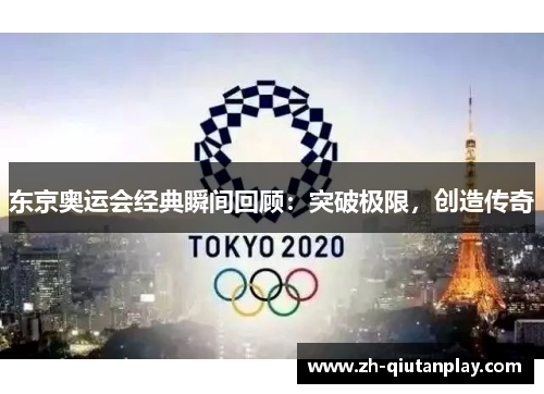 东京奥运会经典瞬间回顾:突破极限,创造传奇 东京奥运会经典瞬间回顾:突破极限,创造传奇