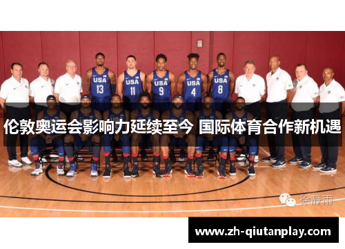 伦敦奥运会影响力延续至今 国际体育合作新机遇 伦敦奥运会影响力延续至今 国际体育合作新机遇