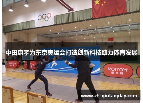 中田康孝为东京奥运会打造创新科技助力体育发展