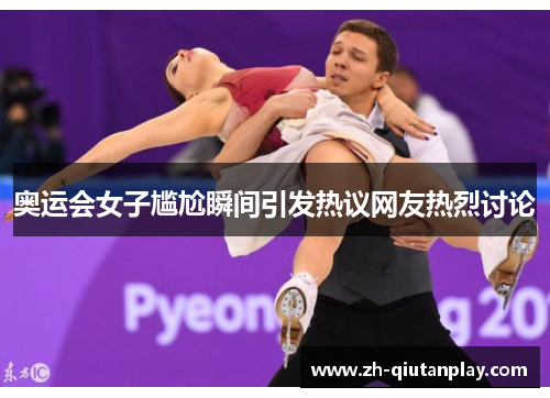 奥运会女子尴尬瞬间引发热议网友热烈讨论 奥运会女子尴尬瞬间引发热议网友热烈讨论