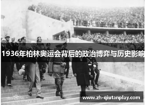 1936年柏林奥运会背后的政治博弈与历史影响 1936年柏林奥运会背后的政治博弈与历史影响